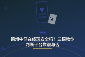 德州牛仔在线玩安全吗？三招教你判断平台靠谱与否