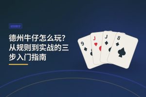 德州牛仔怎么玩 - 德州牛仔怎么玩？从规则到实战的三步入门指南
