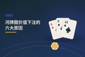河牌圈价值下注的六大原因：为什么你应该果断出手？